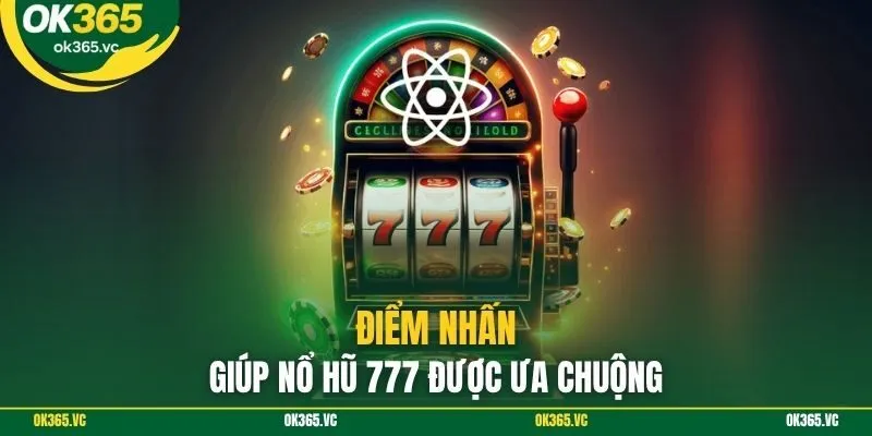 Điểm nhấn giúp nổ hũ 777 được ưa chuộng