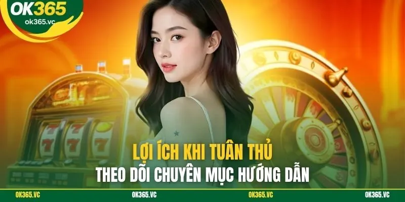 Lợi ích khi tuân thủ theo dõi chuyên mục hướng dẫn
