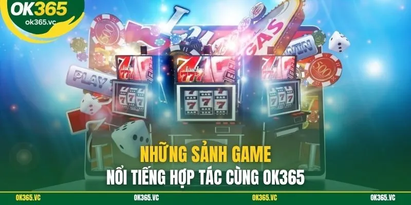 Những sảnh game nổi tiếng hợp tác cùng OK365