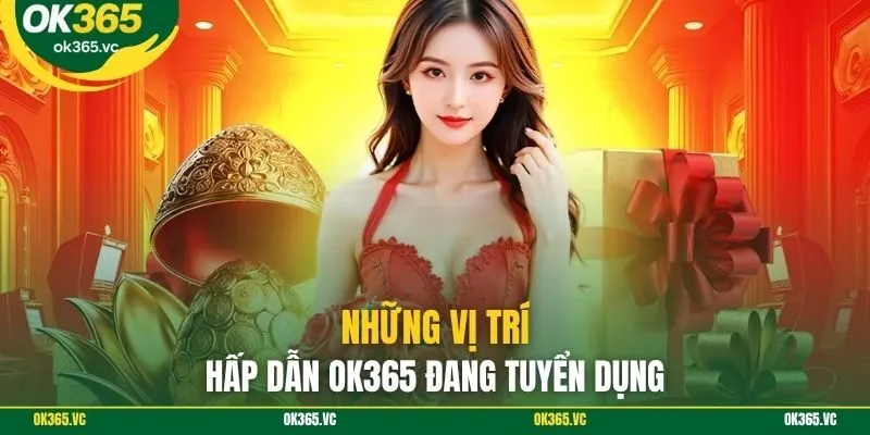 Những vị trí hấp dẫn OK365 đang tuyển dụng