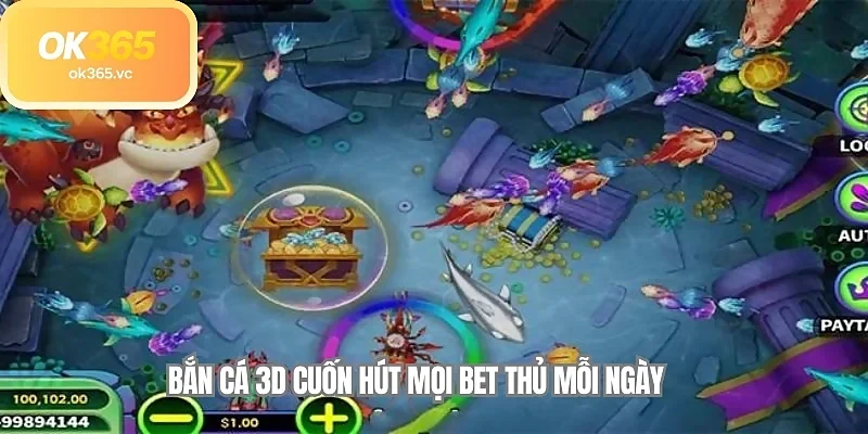 Bắn cá 3D cuốn hút mọi bet thủ mỗi ngày