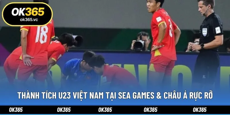 Thành tích U23 Việt Nam tại SEA Games & châu Á rực rỡ